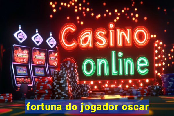 fortuna do jogador oscar